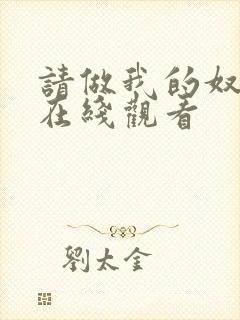 请做我的奴隶 在线观看