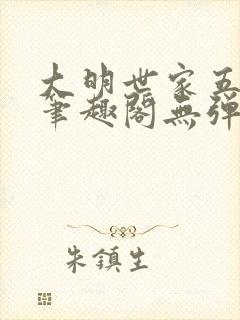 大明世家五百年笔趣阁无弹窗最新章节