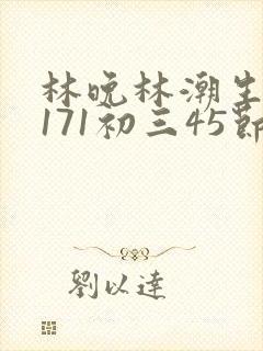 林晚林潮生if171初三45节