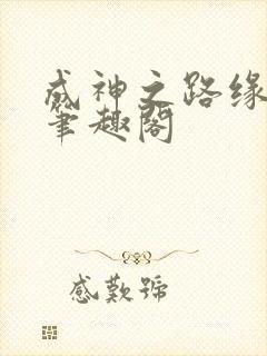 成神之路缘更人笔趣阁