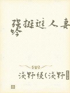 强挺进人妻边呻吟