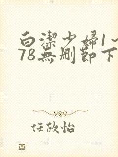 白洁少妇1～178无删节下集