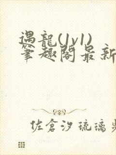 遇龙(1v1)笔趣阁最新章节内容封面