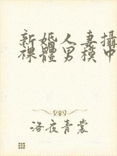 新婚人妻摄影被裸体男模中出