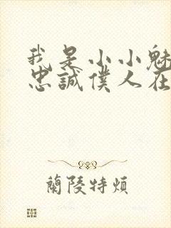 我是小小魅魔的忠诚仆人在线观看全集