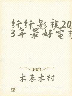 纤纤影视2023年最好电视剧是封面