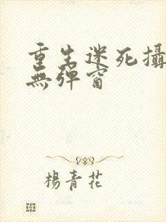 重生迷死摄政王无弹窗