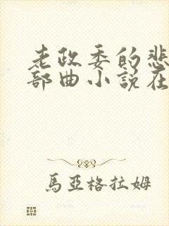 老政委的悲哀三部曲小说在线阅读