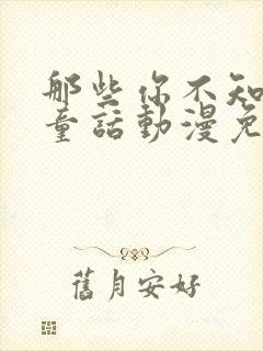 那些你不知道的童话动漫免费观看全集高清