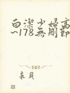 白洁少妇高义1~178无删节视频