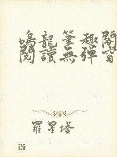 鸣龙笔趣阁免费阅读无弹窗