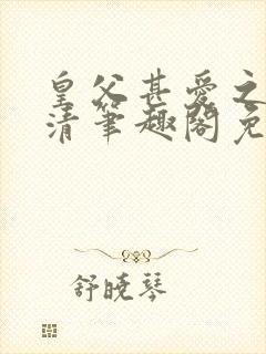 皇父甚爱之by清笔趣阁免费阅读封面