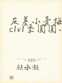 反差小青梅不经c1v1季圆圆小说