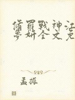 修罗战神江策丁梦妍全文免费阅读无弹窗