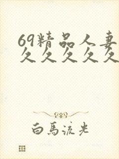 69精品人妻久久久久久久