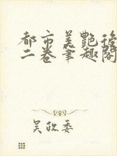 都市美艳后宫第二卷笔趣阁免费阅