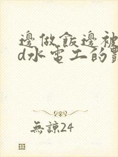 边做饭边被躁bd水电工的艳遇封面