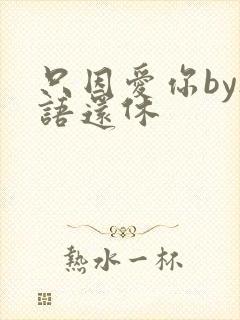 只因爱你by欲语还休