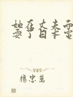 她在丈夫面前被耍了日本电影中文字封面