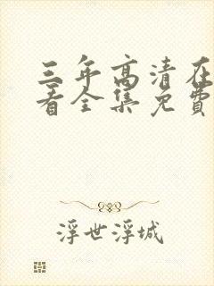 三年高清在线观看全集免费观看完整版