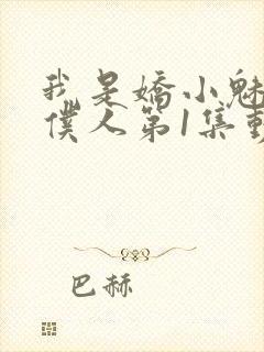 我是娇小魅魔的仆人第1集动漫