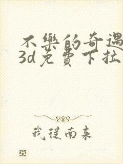 不乐的奇遇漫画3d免费下拉式