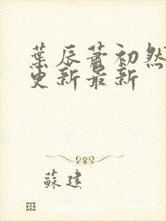 叶辰萧初然刚刚更新最新