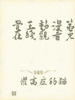 骨王动漫第二季在线观看免费