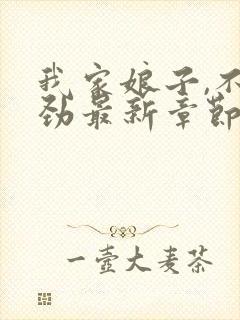 我家娘子,不对劲最新章节更新