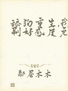 舔狗重生,我狂刷好感度免费下载txt