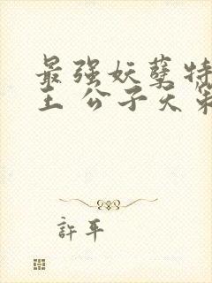 最强妖孽特种兵王 公子天策