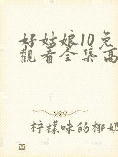 好姑娘10免费观看全集高清