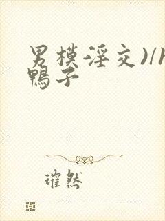 男模淫交)/h鸭子