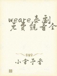 weare泰剧免费观看全集高清