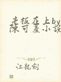 老板在上by 陈可羞小说免费阅读笔趣阁