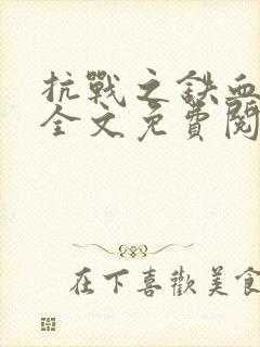 抗战之铁血山河全文免费阅读