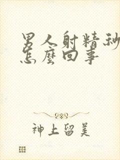 男人射精秒射是怎么回事