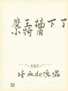 魔王摘下了他的小犄角