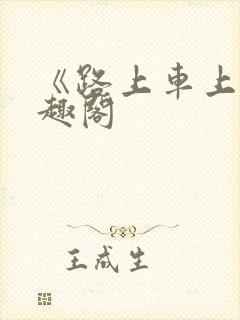 《路上车上》笔趣阁
