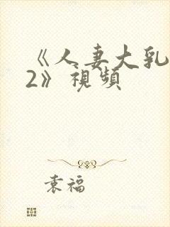 《人妻大乳被揉2》视频