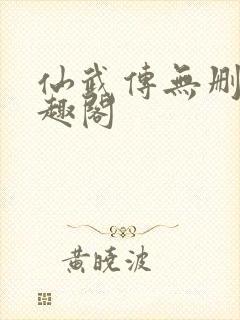 仙武传无删减笔趣阁
