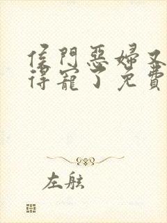 侯门恶妇又开始得宠了免费全文阅读