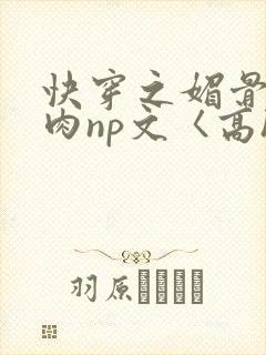 快穿之媚骨h啪肉np文〈高h〉封面