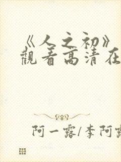 《人之初》免费观看高清在线播放全封面