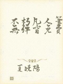 不朽凡人笔趣阁无弹窗免费