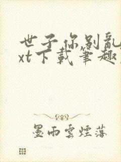 世子你别乱来txt下载笔趣阁