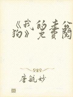 《我的老公是条狗》免费阅读