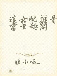 这女配谁爱当谁当笔趣阁