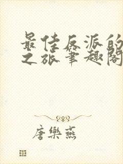 最佳反派的奇妙之旅笔趣阁封面