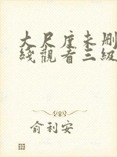 大尺度未删减在线观看三级